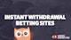 Instant withdrawal betting sites